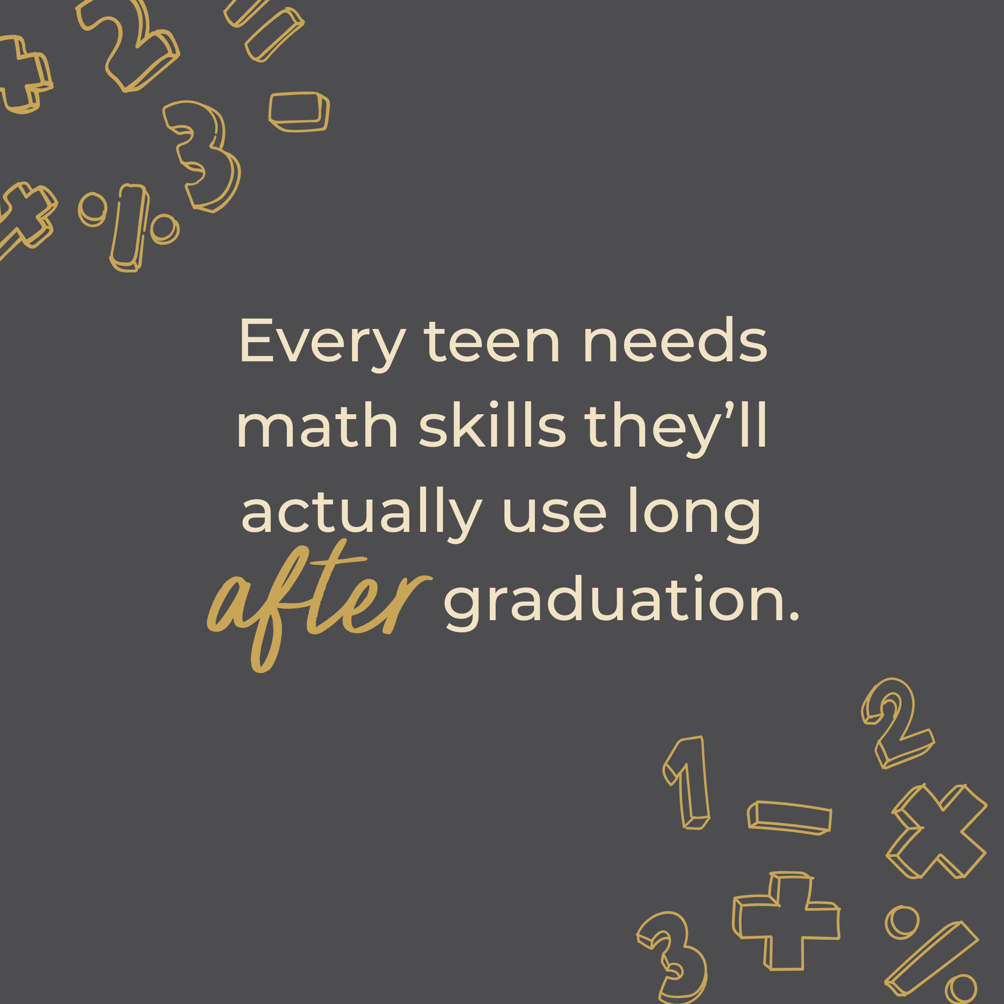 Quote Image: Every teen needs math skills they’ll actually use long after graduation.